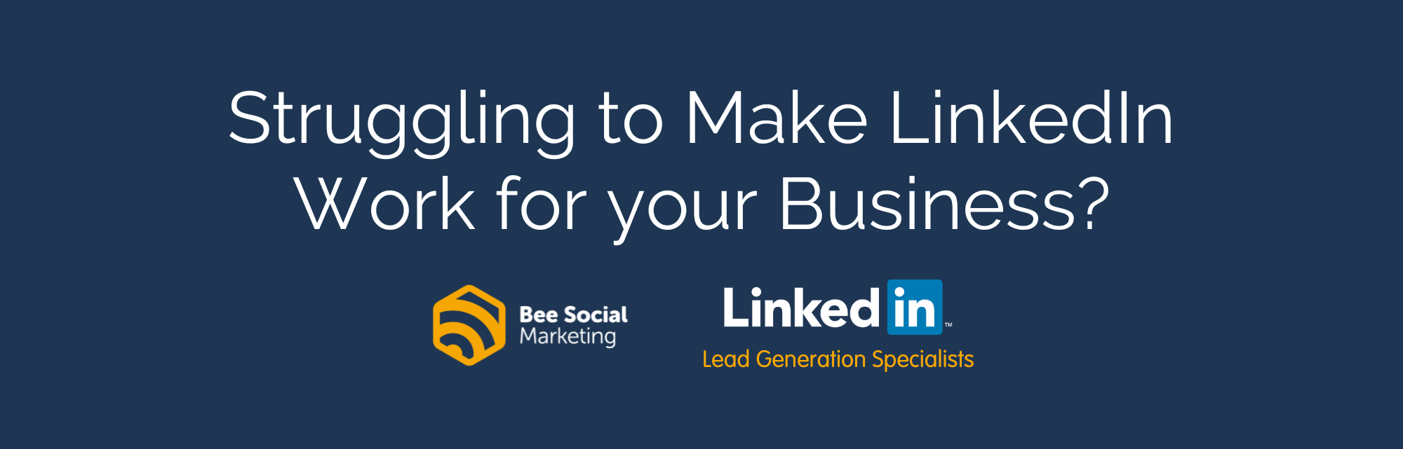 Struggling-To-Make-LinkedIn-Work-For-Your-Business- Struggling to Make LinkedIn Work for your Business?